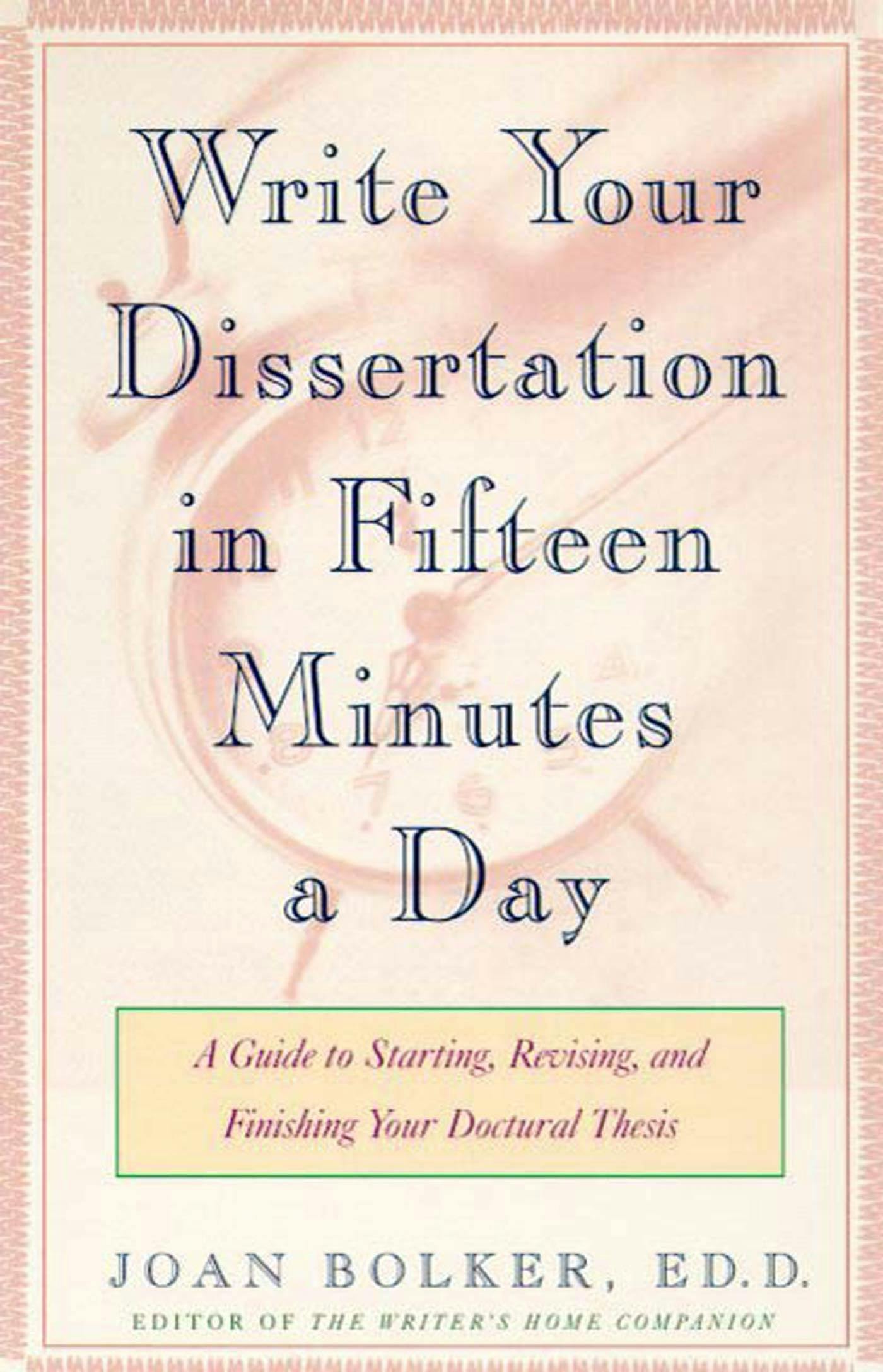 Writing Your Dissertation in Fifteen Minutes a Day by Joan Bolker